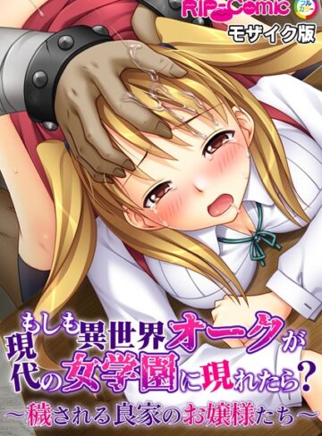 BENETTY×単行本❤もしも異世界オークが現代の女学園に現れたら？ 〜穢される良家のお嬢様たち〜 モザイク版