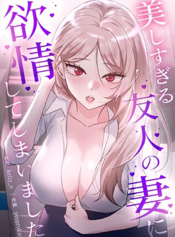 kelly_o×フルカラー❤美しすぎる友人の妻に欲情してしまいました【完全版】