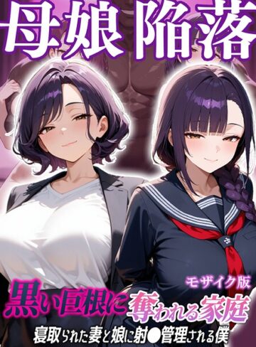 むち妻。×フルカラー❤母娘陥落〜黒い巨根に奪われる家庭、寝取られた妻と娘に射●管理される僕〜 モザイク版